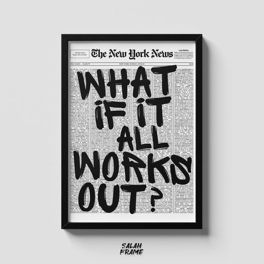 WHAT IF IT ALL WORKS OUT ?